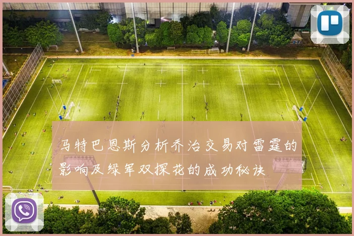 马特巴恩斯分析乔治交易对雷霆的影响及绿军双探花的成功秘诀
