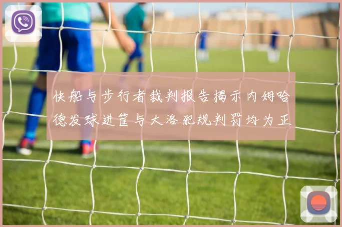 快船与步行者裁判报告揭示内姆哈德发球进筐与大洛犯规判罚均为正确