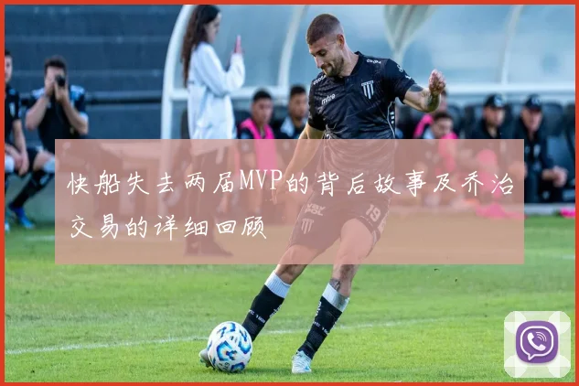 快船失去两届MVP的背后故事及乔治交易的详细回顾