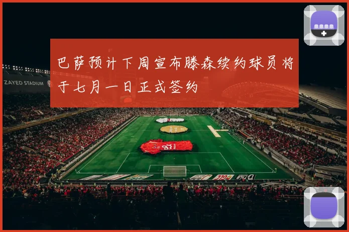 巴萨预计下周宣布滕森续约球员将于七月一日正式签约