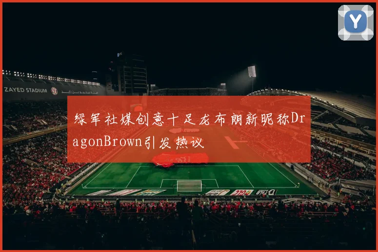绿军社媒创意十足龙布朗新昵称DragonBrown引发热议