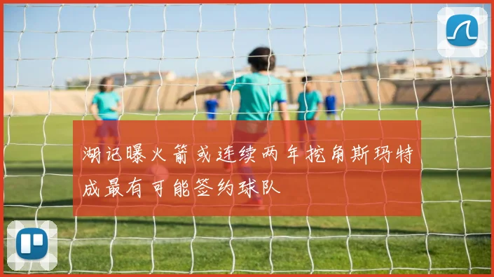 湖记曝火箭或连续两年挖角斯玛特成最有可能签约球队
